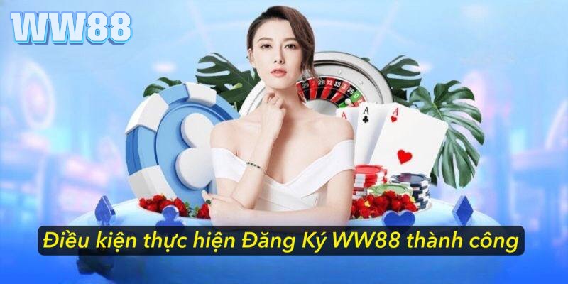 Điều kiện đăng ký WW88 thành công cho ai chưa biết