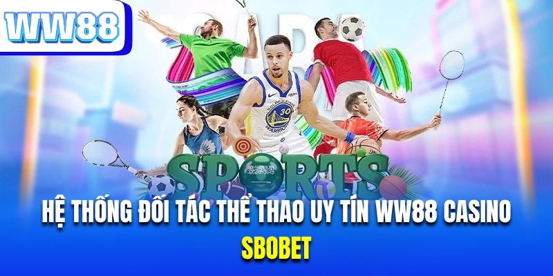 Trải nghiệm cá cược thể thao đầy chuyên nghiệp với đối tác SBOBET của thể thao ww88