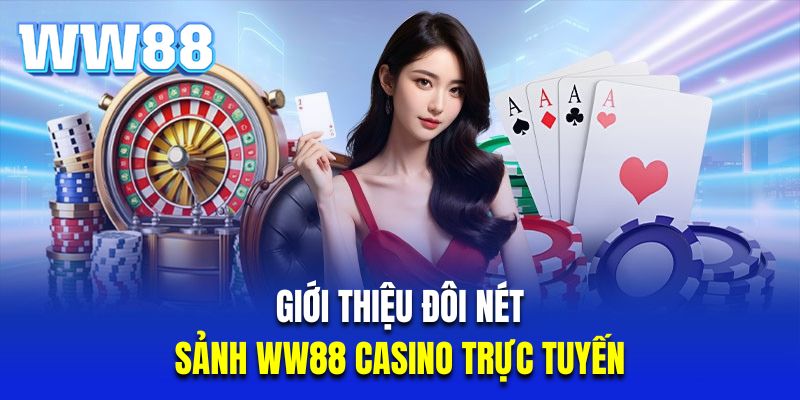 Giới thiệu đôi nét về sảnh WW88 casino trực tuyến