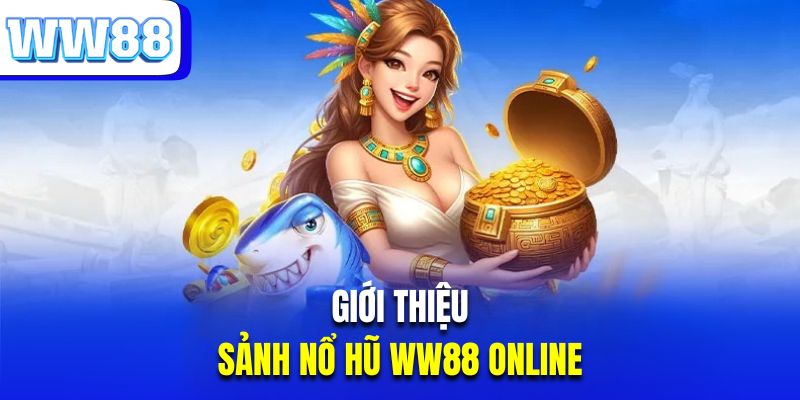 Tổng quan sảnh nổ hũ WW88 đổi thưởng hoành tráng