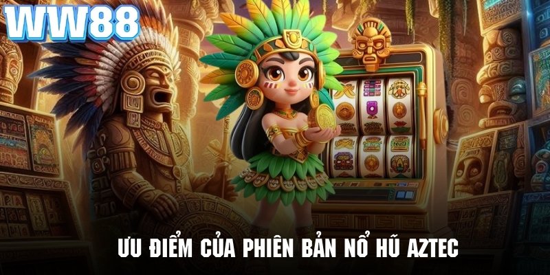 Nét đặc sắc tạo nên ấn tượng riêng cho phiên bản nổ hũ Aztec