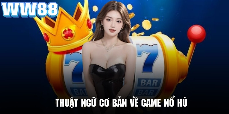 Những thuật ngữ phổ biến trong game nổ hũ mà hội viên cần nắm