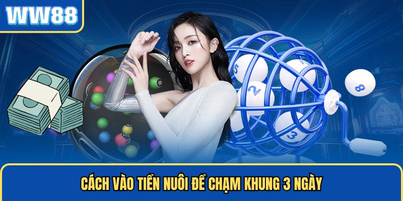 Cách vào tiền nuôi đề chạm 3 ngày