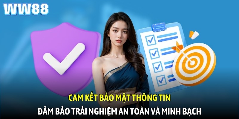 Cam kết bảo mật thông tin, đảm bảo trải nghiệm an toàn và minh bạch