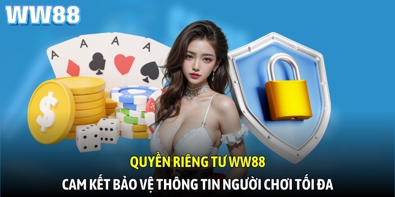 Quyền riêng tư WW88 cam kết bảo vệ thông tin người chơi tối đa